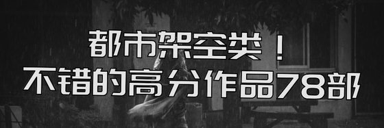 都市架空类！不错的高分作品78部